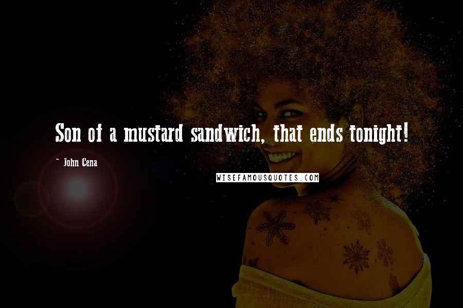 John Cena Quotes: Son of a mustard sandwich, that ends tonight!