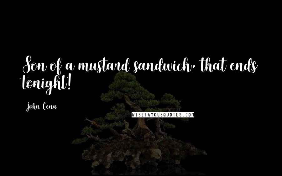 John Cena Quotes: Son of a mustard sandwich, that ends tonight!