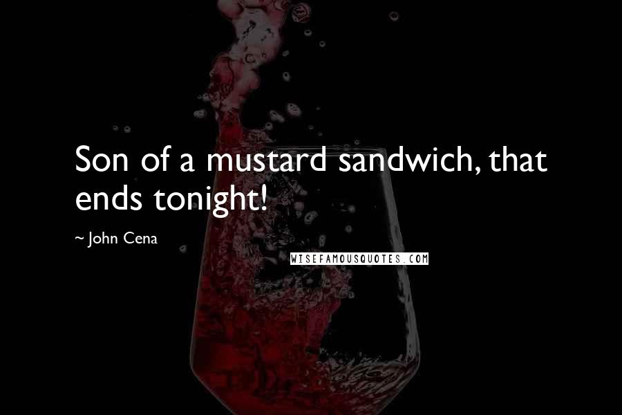 John Cena Quotes: Son of a mustard sandwich, that ends tonight!