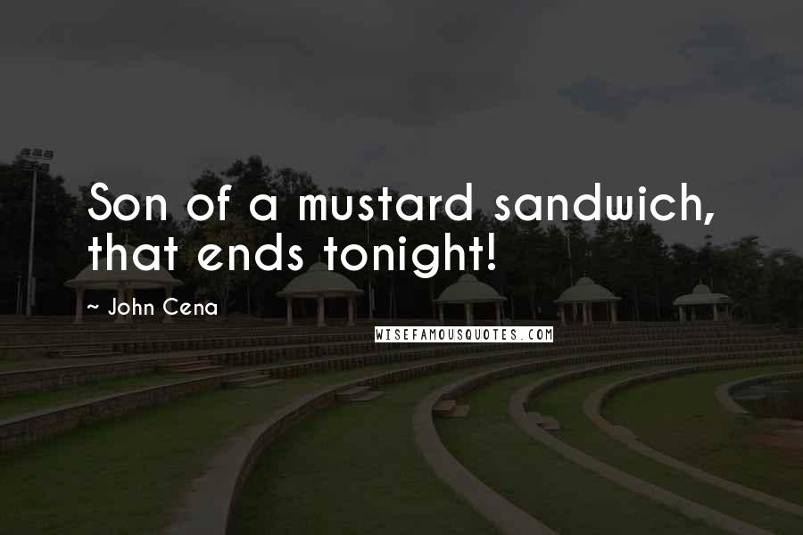 John Cena Quotes: Son of a mustard sandwich, that ends tonight!