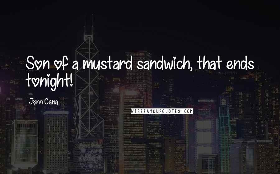 John Cena Quotes: Son of a mustard sandwich, that ends tonight!