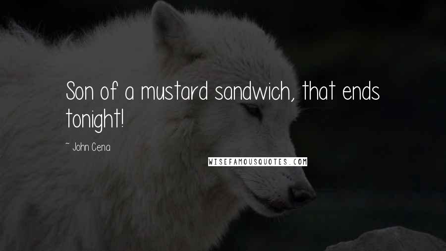 John Cena Quotes: Son of a mustard sandwich, that ends tonight!