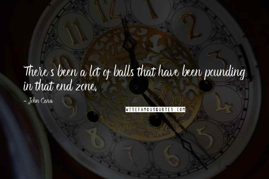 John Cena Quotes: There's been a lot of balls that have been pounding in that end zone.