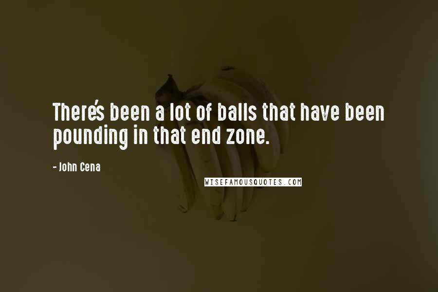 John Cena Quotes: There's been a lot of balls that have been pounding in that end zone.