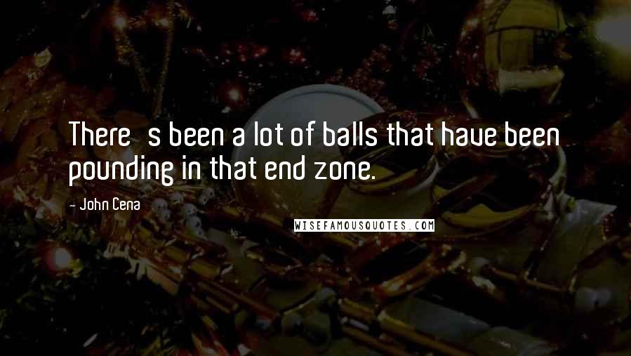 John Cena Quotes: There's been a lot of balls that have been pounding in that end zone.
