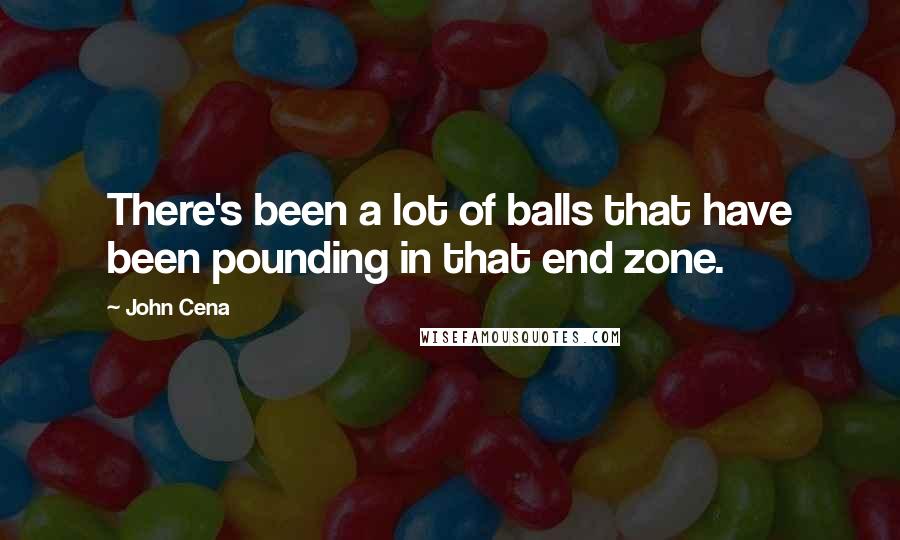 John Cena Quotes: There's been a lot of balls that have been pounding in that end zone.