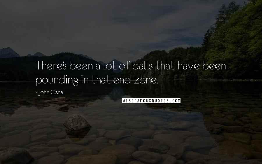 John Cena Quotes: There's been a lot of balls that have been pounding in that end zone.