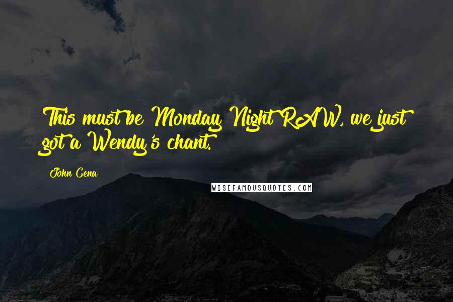 John Cena Quotes: This must be Monday Night RAW, we just got a Wendy's chant.