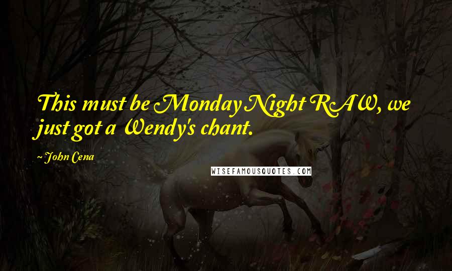 John Cena Quotes: This must be Monday Night RAW, we just got a Wendy's chant.