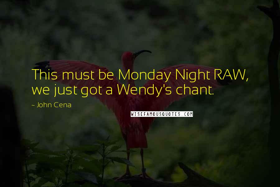 John Cena Quotes: This must be Monday Night RAW, we just got a Wendy's chant.