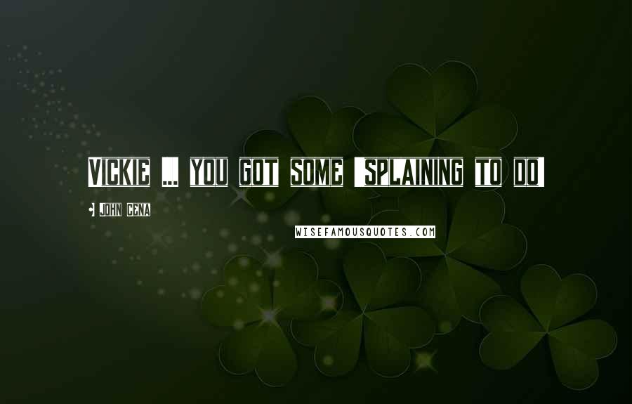 John Cena Quotes: Vickie ... you got some 'splaining to do!