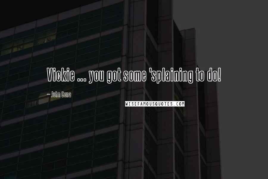 John Cena Quotes: Vickie ... you got some 'splaining to do!