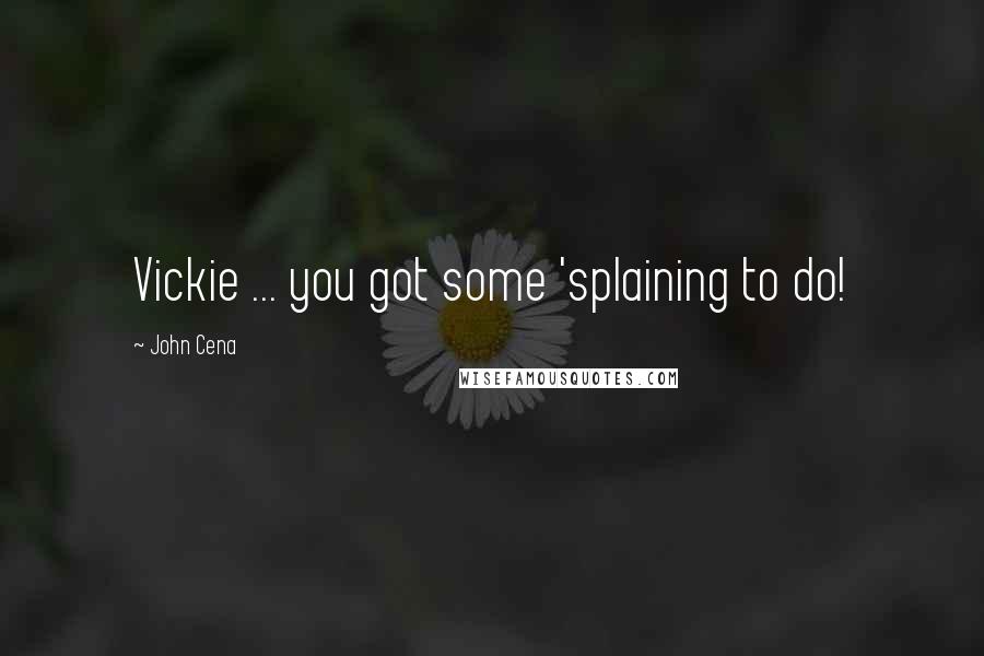 John Cena Quotes: Vickie ... you got some 'splaining to do!