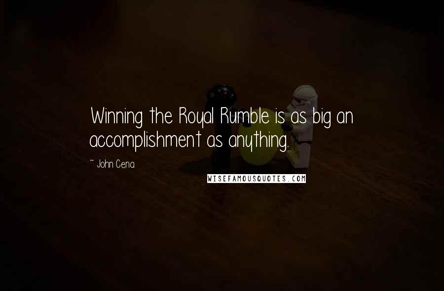 John Cena Quotes: Winning the Royal Rumble is as big an accomplishment as anything.