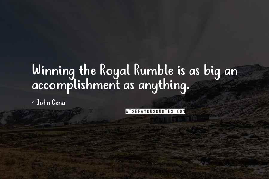 John Cena Quotes: Winning the Royal Rumble is as big an accomplishment as anything.