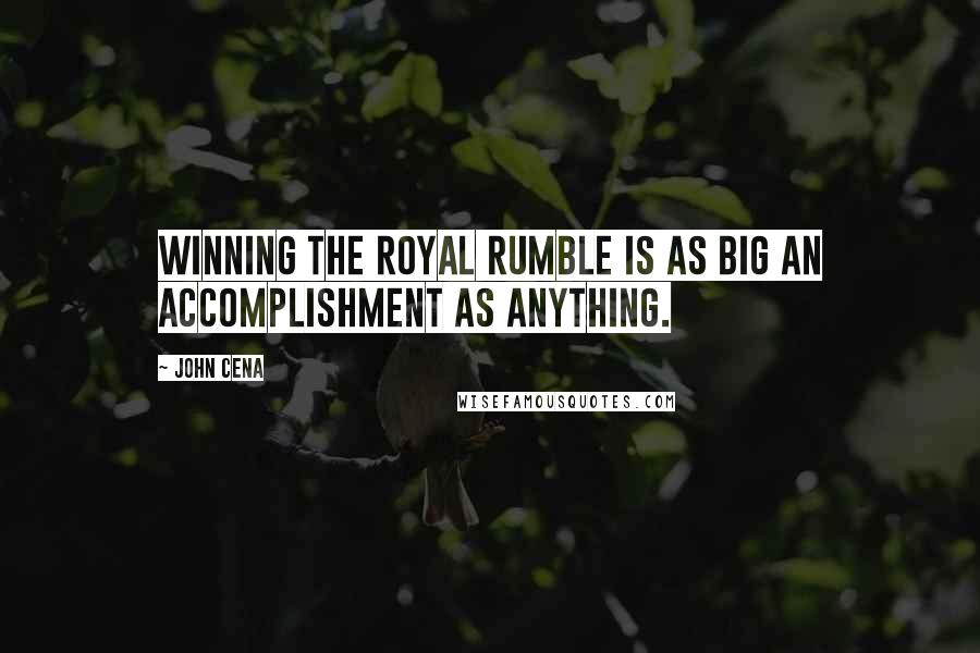 John Cena Quotes: Winning the Royal Rumble is as big an accomplishment as anything.