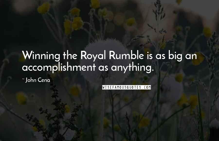 John Cena Quotes: Winning the Royal Rumble is as big an accomplishment as anything.