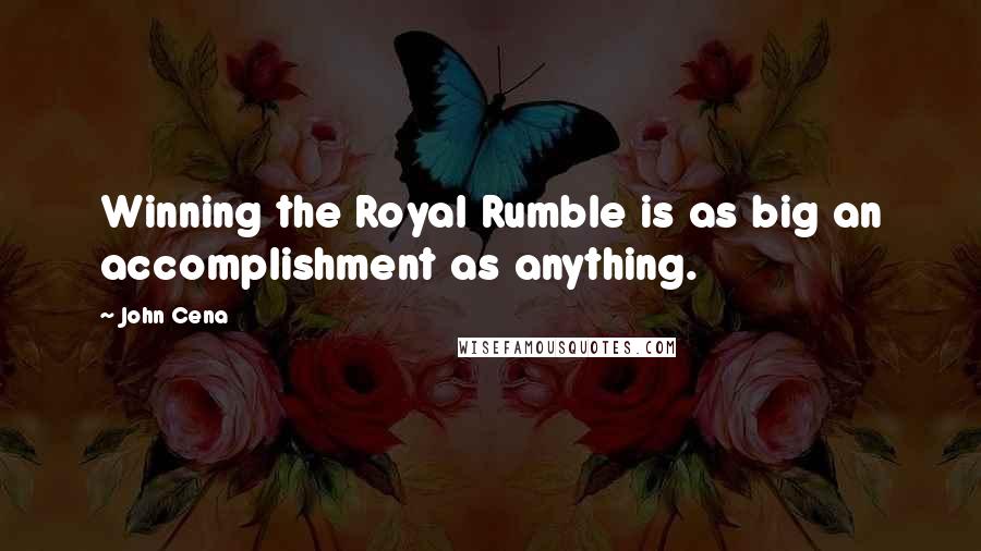 John Cena Quotes: Winning the Royal Rumble is as big an accomplishment as anything.