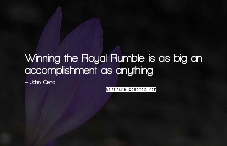 John Cena Quotes: Winning the Royal Rumble is as big an accomplishment as anything.