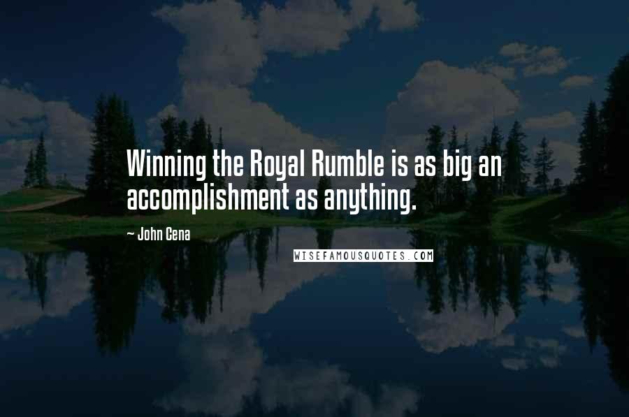 John Cena Quotes: Winning the Royal Rumble is as big an accomplishment as anything.