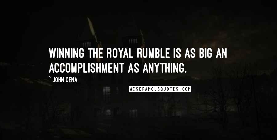 John Cena Quotes: Winning the Royal Rumble is as big an accomplishment as anything.