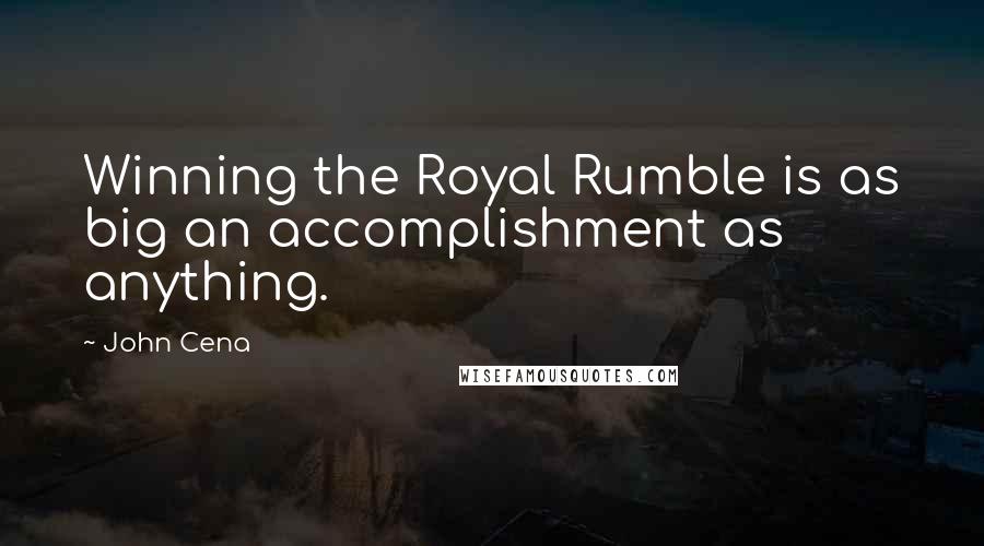 John Cena Quotes: Winning the Royal Rumble is as big an accomplishment as anything.