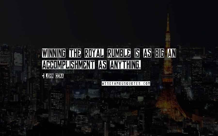 John Cena Quotes: Winning the Royal Rumble is as big an accomplishment as anything.