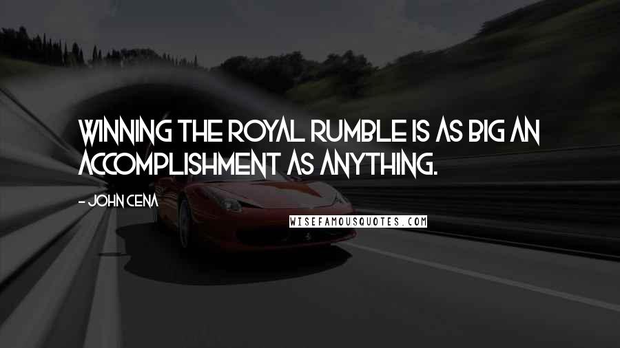 John Cena Quotes: Winning the Royal Rumble is as big an accomplishment as anything.