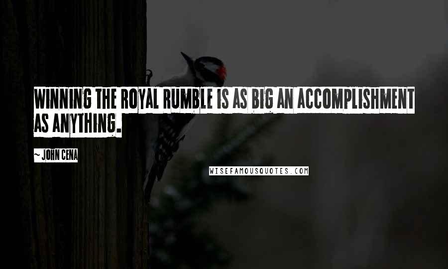 John Cena Quotes: Winning the Royal Rumble is as big an accomplishment as anything.