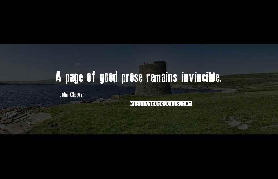 John Cheever Quotes: A page of good prose remains invincible.