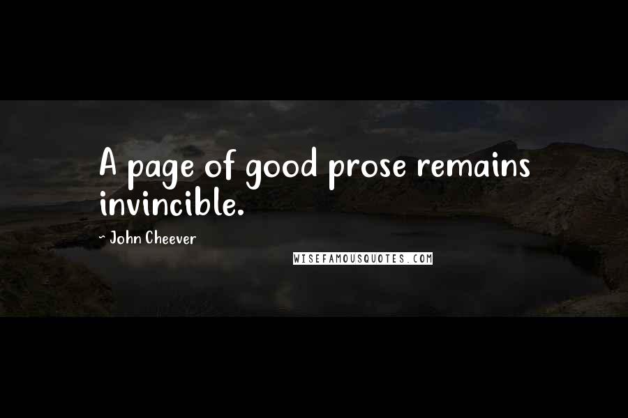 John Cheever Quotes: A page of good prose remains invincible.