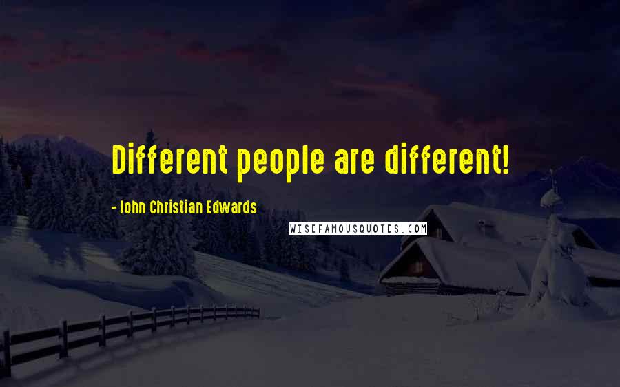 John Christian Edwards Quotes: Different people are different!