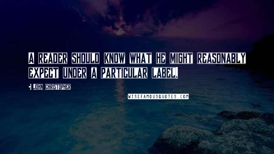 John Christopher Quotes: A reader should know what he might reasonably expect under a particular label.