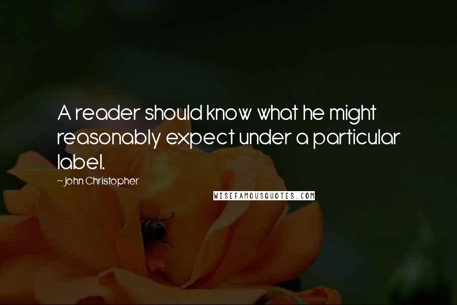 John Christopher Quotes: A reader should know what he might reasonably expect under a particular label.