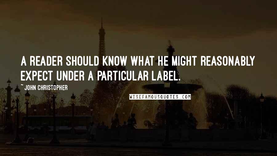 John Christopher Quotes: A reader should know what he might reasonably expect under a particular label.