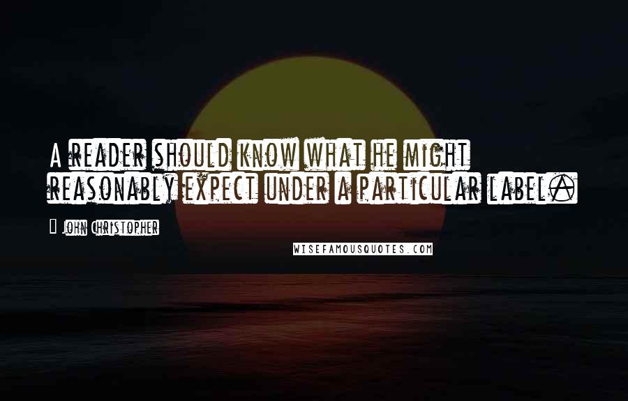 John Christopher Quotes: A reader should know what he might reasonably expect under a particular label.