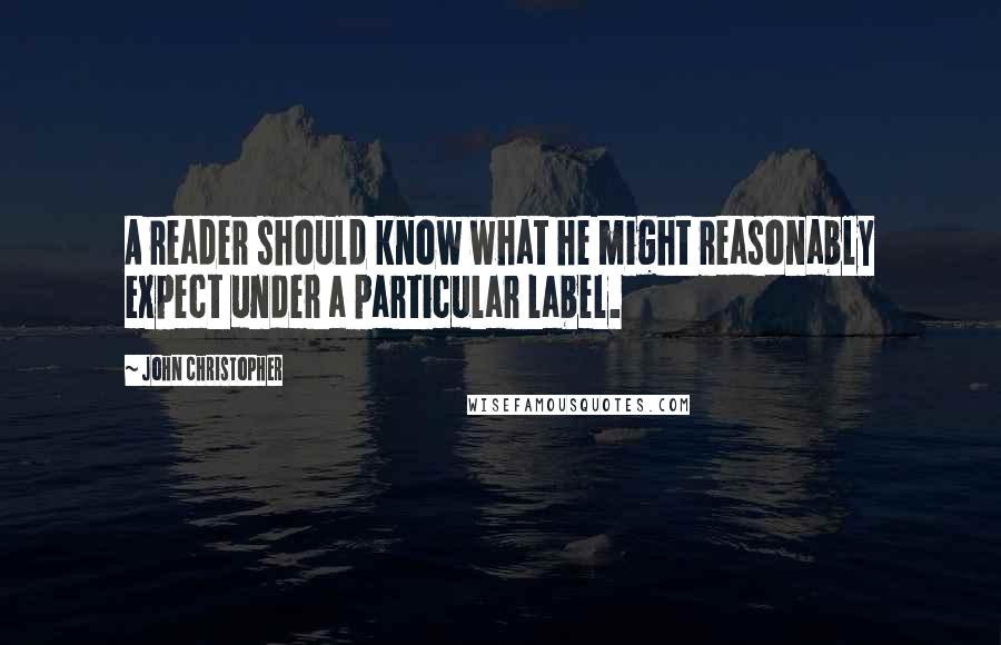 John Christopher Quotes: A reader should know what he might reasonably expect under a particular label.