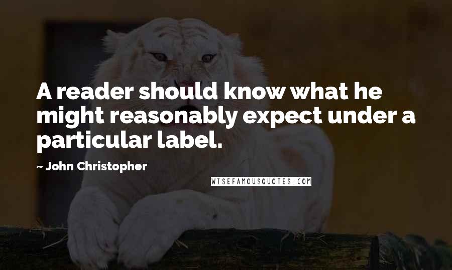 John Christopher Quotes: A reader should know what he might reasonably expect under a particular label.