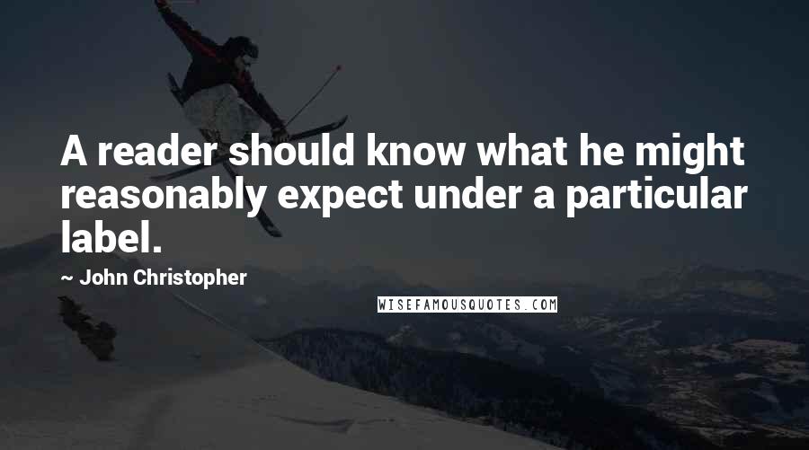 John Christopher Quotes: A reader should know what he might reasonably expect under a particular label.