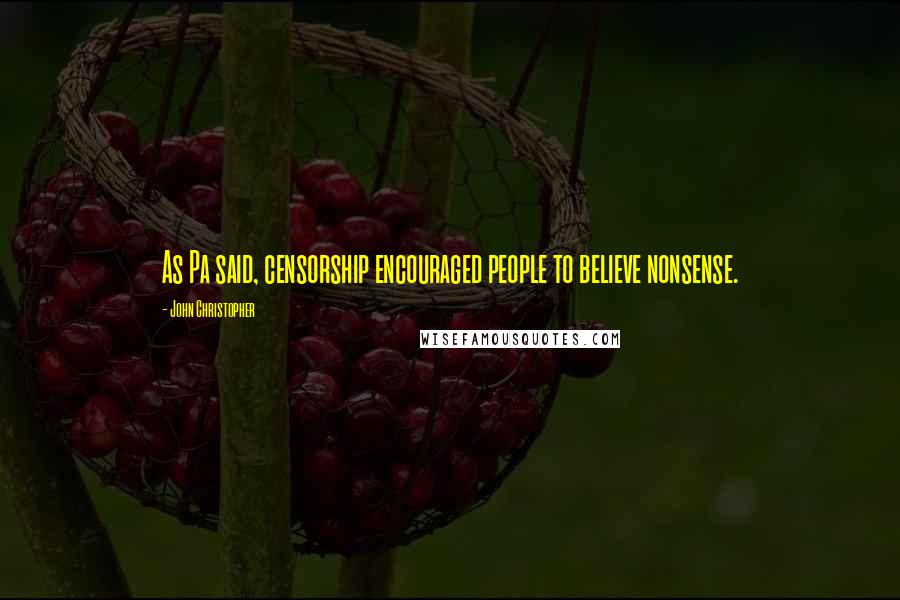John Christopher Quotes: As Pa said, censorship encouraged people to believe nonsense.