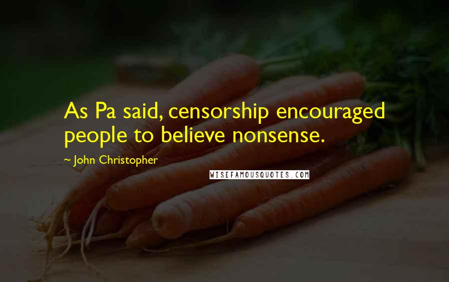 John Christopher Quotes: As Pa said, censorship encouraged people to believe nonsense.