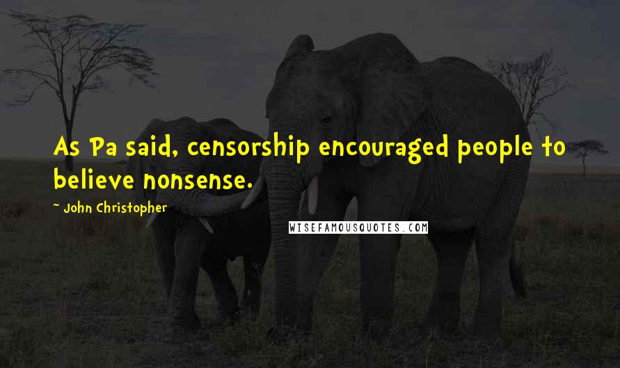 John Christopher Quotes: As Pa said, censorship encouraged people to believe nonsense.