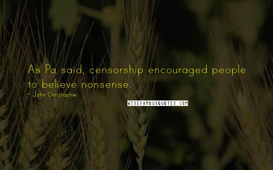 John Christopher Quotes: As Pa said, censorship encouraged people to believe nonsense.