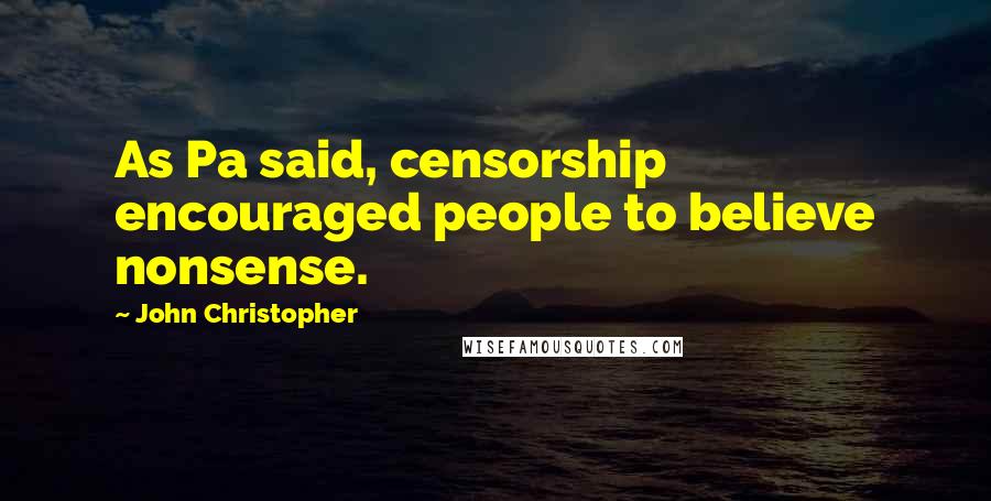John Christopher Quotes: As Pa said, censorship encouraged people to believe nonsense.