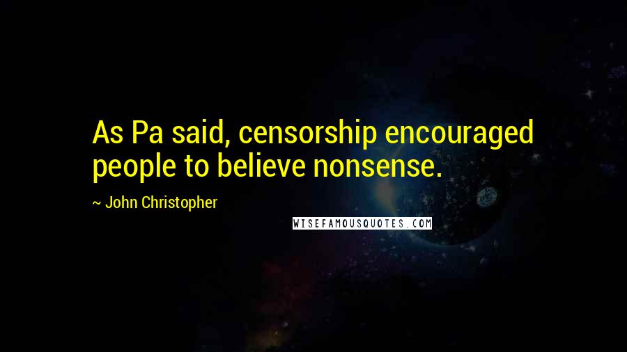 John Christopher Quotes: As Pa said, censorship encouraged people to believe nonsense.