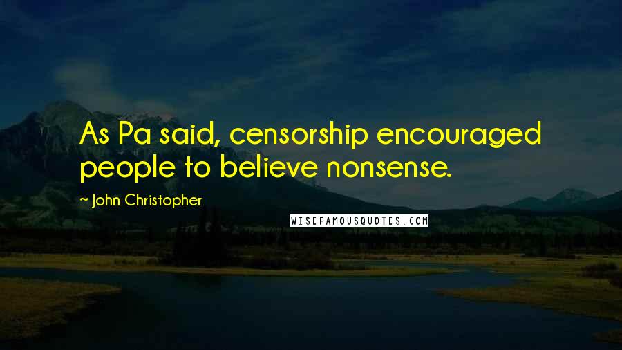 John Christopher Quotes: As Pa said, censorship encouraged people to believe nonsense.
