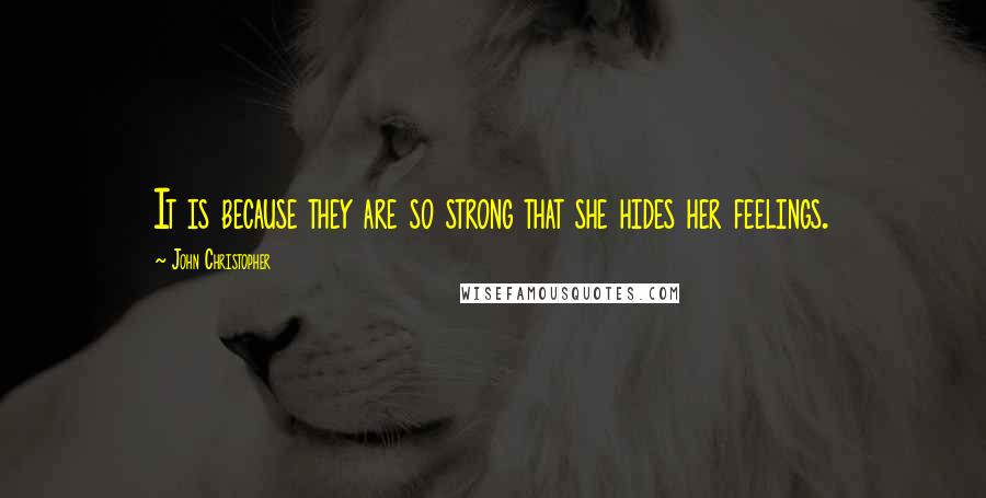John Christopher Quotes: It is because they are so strong that she hides her feelings.
