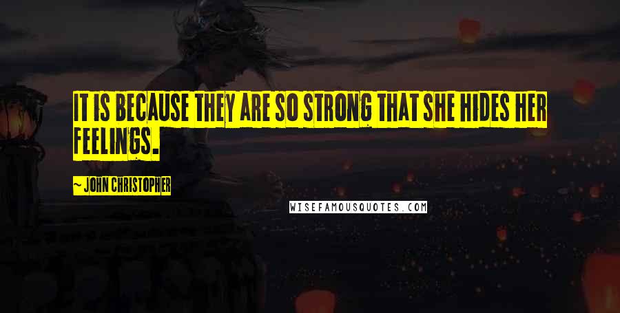 John Christopher Quotes: It is because they are so strong that she hides her feelings.