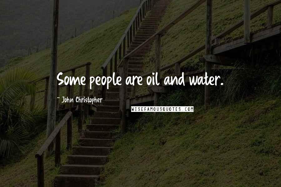 John Christopher Quotes: Some people are oil and water.