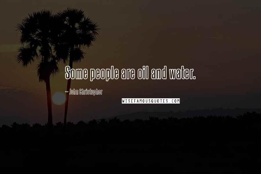 John Christopher Quotes: Some people are oil and water.